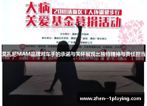 莫扎尼MAM品牌对车手的承诺与关怀展现出独特精神与责任担当